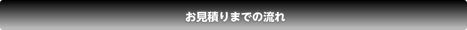 お見積りまでの流れ